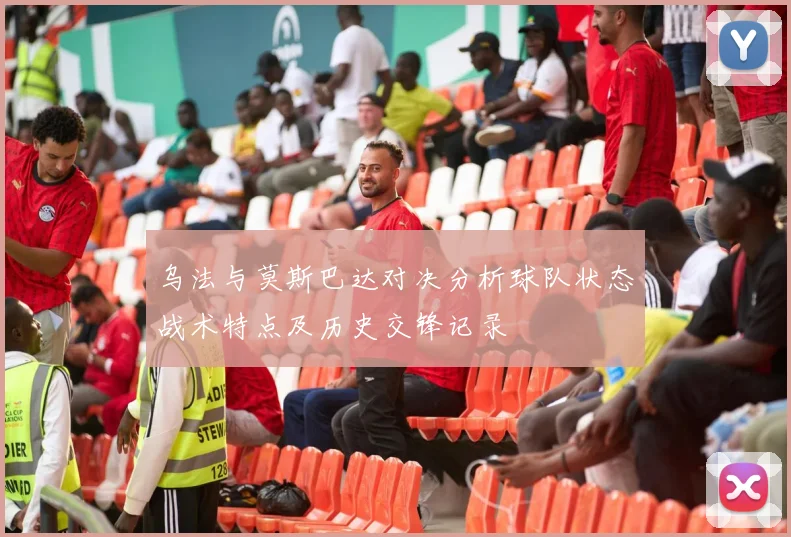 乌法与莫斯巴达对决分析球队状态战术特点及历史交锋记录